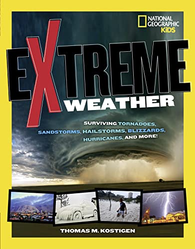 Extreme Weather: Surviving Tornadoes, Sandstorms, Hailstorms, Blizzards, Hurricanes, and More!