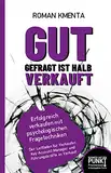 Gut gefragt ist halb verkauft - Erfolgreich verkaufen mit psychologischen Fragetechniken: Der Leitfaden für Verkäufer, Key-Account-Manager und Führungskräfte im Verkauf (Business auf den Punkt)