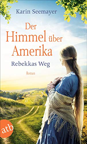 Der Himmel über Amerika - Rebekkas Weg: Roman (Die Amish-Saga 1)