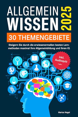 Allgemeinwissen - 30 Themengebiete - Inkl. Audioquiz: Steigern Sie durch die erwiesenermaßen besten Lernmethoden maximal Ihre Allgemeinbildung und Ihren IQ