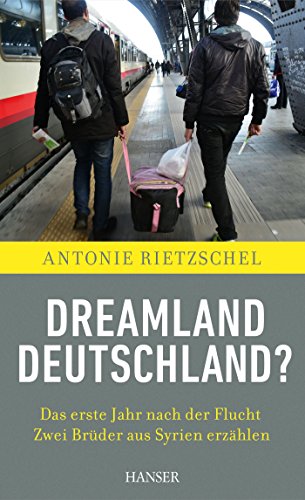 Dreamland Deutschland?: Das erste Jahr nach der Flucht. Zwei Brüder aus Syrien erzählen