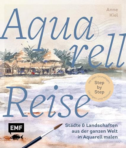 Aquarellreise – Städte und Landschaften aus der ganzen Welt in Aquarell malen: Mit allen Grundlagen, Übungen und Motiven Step by Step