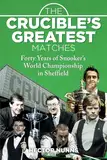 The Crucible's Greatest Matches: Forty Years of Snooker's World Championship in Sheffield