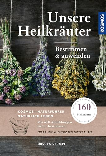 Unsere Heilkräuter: Bestimmen und anwenden, 160 Heilkräuter mit über 610 Abbildungen und den wichtigsten Giftkräutern