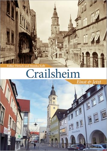 Crailsheim, einst und jetzt in 55 Bildpaaren, die historische und aktuelle Fotografien gegenüberstellen und den Wandel im Stadtbild zeigen. (Sutton Zeitsprünge)