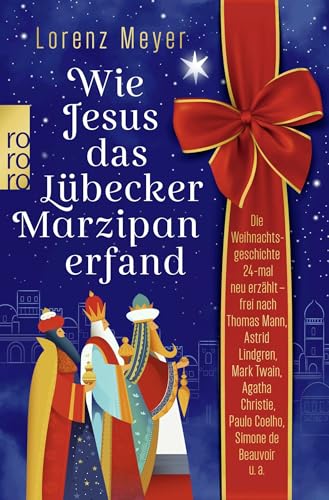 Wie Jesus das Lübecker Marzipan erfand: Die Weihnachtsgeschichte 24-mal neu erzählt - frei nach Thomas Mann, Astrid Lindgren, Mark Twain, Agatha Christie, Paulo Coelho, Simone de Beauvoir u.a.