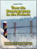 Über die Zonengrenze in die Freiheit: Fluchtfälle und Dienst eines Bayerischen Grenzpolizisten im Vogtland 1945-1990