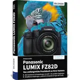 Panasonic LUMIX FZ82D: Das umfangreiche Praxisbuch zu Ihrer Kamera!