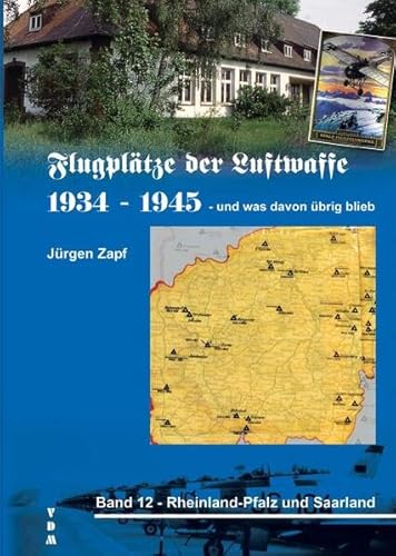 Flugplätze der Luftwaffe 1934-45 und was davon übrigblieb: Band 12 - Rheinland-Pfalz und Saarland