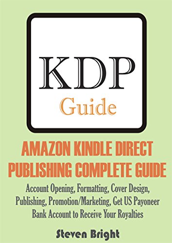 AMAZON KINDLE DIRECT PUBLISHING COMPLETE GUIDE: Account Opening, Formatting, Cover Design, Publishing, Promotion/Marketing, Get US Payoneer Bank Account to Receive Your Royalties (English Edition)