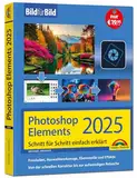 Photoshop Elements 2025 - Bild für Bild erklärt: Leicht verständlich und komplett in Farbe! Für Einsteiger und Fortgeschrittene