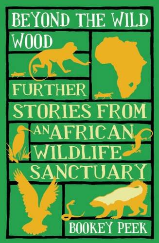 Beyond the Wild Wood: Further Stories from an African Wildlife Sanctuary