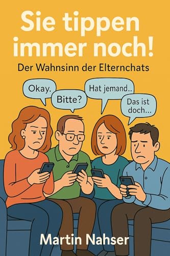 Sie tippen immer noch!: Der Wahnsinn der Eltern-Chats und Whatsapp-Gruppen