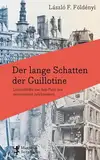 Der lange Schatten der Guillotine: Lebensbilder aus dem Paris des neunzehnten Jahrhunderts