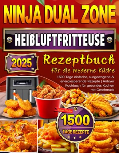 Ninja Dual Zone Heißluftfritteuse Rezeptbuch für die moderne Küche: 1500 Tage einfache, ausgewogene & energiesparende Rezepte | Airfryer Kochbuch für gesundes Kochen mit Geschmack