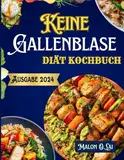 Keine Gallenblase Diät Kochbuch: Super einfache und gesunde Rezepte mit Mahlzeit Plan zu Rebalance Hormone und leben gesünder