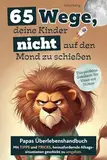 65 Wege, deine Kinder nicht auf den Mond zu schießen. Papas Überlebenshandbuch mit Tipps und Tricks, herausfordernde Alltagssituationen geschickt zu umgehen. Das perfekte Geschenk für Väter mit Humor.