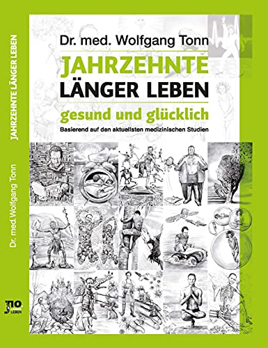 Jahrzehnte länger leben - gesund und glücklich: Basierend auf den aktuellsten medizinischen Studien