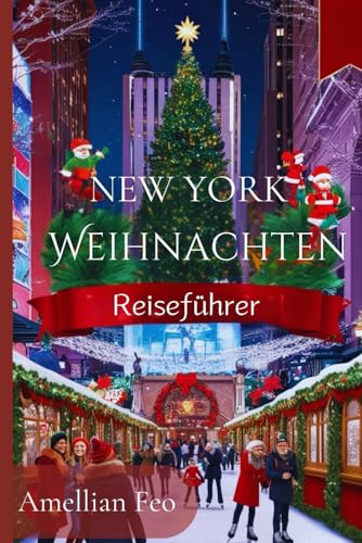 Weihnachtsreiseführer für New York 2024–2025: Insider-Geheimnisse für unvergessliche Urlaubsmomente und versteckte Schätze für jeden Reisenden