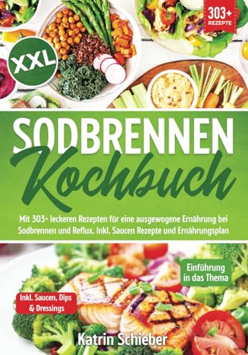 XXL Sodbrennen Kochbuch: Mit 303+ leckeren Rezepten für eine ausgewogene Ernährung bei Sodbrennen und Reflux. Inkl. Saucen Rezepte und Ernährungsplan