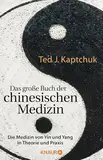 Das große Buch der chinesischen Medizin: Die Medizin von Yin und Yang in Theorie und Praxis