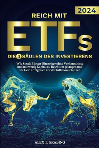 Reich mit ETFs – Die 4 Säulen des Investierens: Wie Sie als Börsen-Einsteiger ohne Vorkenntnisse und mit wenig Kapital zu Reichtum gelangen und Ihr Geld erfolgreich vor der Inflation schützen