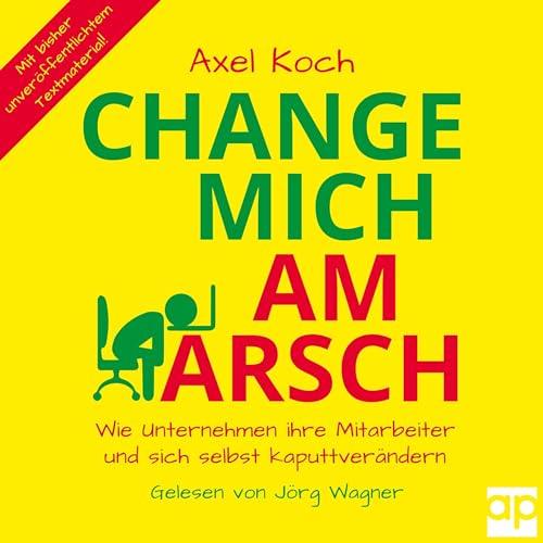 Change mich am Arsch - Wie Unternehmen ihre Mitarbeiter und sich selbst kaputtverändern