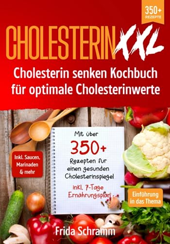 Cholesterin XXL - Cholesterin senken Kochbuch für optimale Cholesterinwerte: Mit über 350+ Rezepten für einen gesunden Cholesterinspiegel inkl. 7-Tage Ernährungsplan