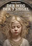 Der Weg der 7 Siegel: Eine poetisch-mystische Reise durch geronnene Zeit