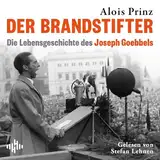 Der Brandstifter: Die Lebensgeschichte von Joseph Goebbels | Ein Buch gegen Verführung und Manipulation