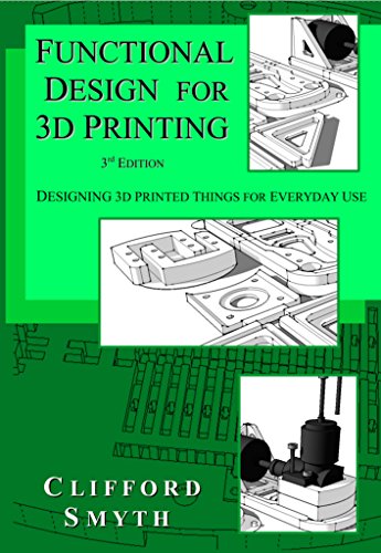 Functional Design for 3D Printing - 3rd edition: Designing 3D printed things for everyday use (English Edition)