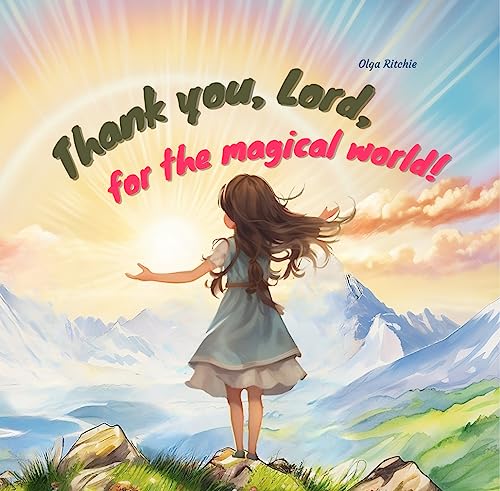 Thank you, Lord, for the magical world!: Journey with God, Gratitude for kids, Thankfullness, Blessings, Divine presence, God's love, Faith, Beauty (English Edition)