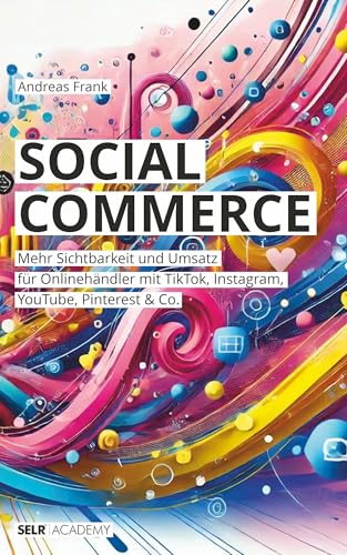 Social Commerce: Mehr Sichtbarkeit und Umsatz für Onlinehändler mit TikTok, Instagram, YouTube, Pinterest & Co.