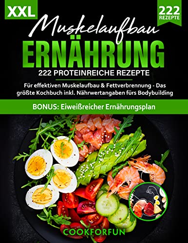 Muskelaufbau Kochbuch XXL: 222 Proteinreiche Rezepte für effektiven Muskelaufbau & Fettverbrennung - Die optimale Ernährung inkl. Nährwertangaben fürs ... + BONUS Eiweißreicher Ernährungsplan