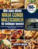 Wie man einen Ninja Combi Multicooker für Anfänger benutzt: Einfache und Gesunde Gerichte zum Braten, Backen, Dünsten und mehr