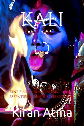 Kali: Eine Einführung in die essentielle tantrische Göttin (Das hinduistische Pantheon enträtseln: Ihr wesentlicher Leitfaden zu Göttern, Göttinnen, Mythen, Legenden, und Vedischen Texten, Band 6)