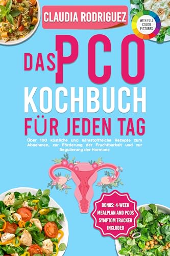 Das PCO Kochbuch für Jeden Tag: Über 100 köstliche und nährstoffreiche Rezepte zum Abnehmen, zur Förderung der Fruchtbarkeit und zur Regulierung der Hormone