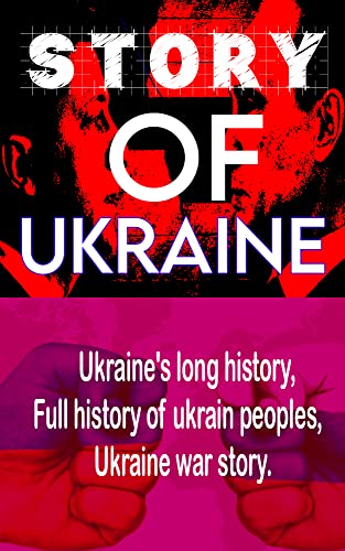 Story Of Ukraine: Ukraine's long history, Full history of Ukraine peoples, Ukraine war story. (English Edition)