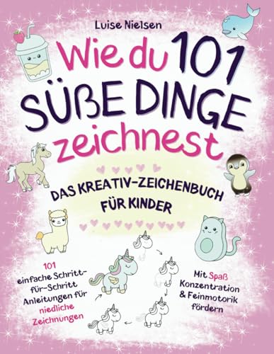 Wie Du 101 Süße Dinge Zeichnest: Das Kreativ-Zeichenbuch für Kinder