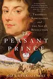 The Peasant Prince: Thaddeus Kosciuszko and the Age of Revolution