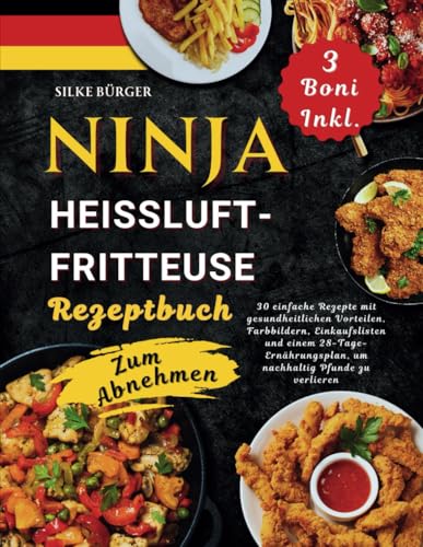 Ninja Heißluftfritteuse Rezeptbuch zum Abnehmen: 30 einfache Rezepte mit gesundheitlichen Vorteilen, Farbbildern, Einkaufslisten und einem 28-Tage-Ernährungsplan, um nachhaltig Pfunde zu verlieren
