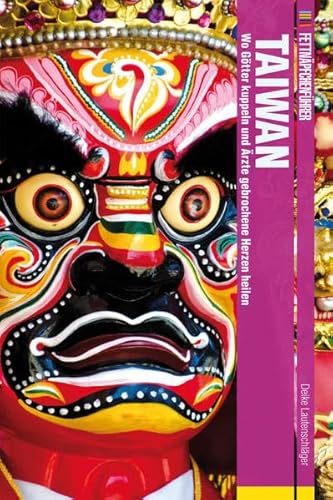 Fettnäpfchenführer Taiwan: Wo Götter kuppeln und Ärzte gebrochene Herzen heilen
