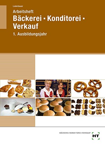 Arbeitsheft Bäckerei - Konditorei - Verkauf 1. Ausbildungsjahr