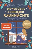 Die weibliche Energie der Rauhnächte: Eine magische Reise für Frauen - Die schönsten Impulse, Rituale und Meditationen für innere Einkehr und Reflexion