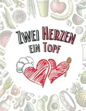 Zwei Herzen, ein Topf: Kulinarische Kreationen für die Liebe: Genießen Sie gemeinsam, lachen Sie zusammen und entdecken Sie neue Geschmackswelten