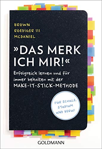 Das merk ich mir!: Erfolgreich lernen und für immer behalten mit der Make-it-stick-Methode - Für Schule, Studium und Beruf