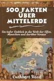 500 Fakten über Mittelerde: Ein tiefer Einblick in die Welt der Elfen, Menschen und darüber hinaus