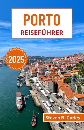 Porto Reiseführer 2025: Erkunden Sie die historische Architektur Nordportugals, die legendäre Weinkultur und das pulsierende Leben am Flussufer (DIE WICHTIGSTEN REISEFÜHRER 2025, Band 17)