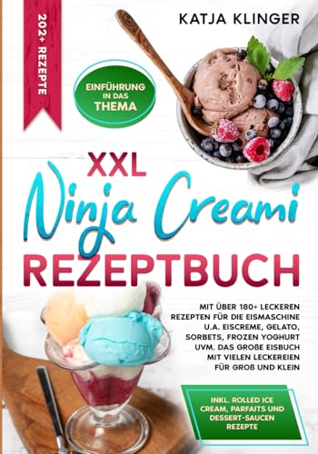 XXL Ninja Creami Rezeptbuch: Mit über 180+ leckeren Rezepten für die Eismaschine u.a. Eiscreme, Gelato, Sorbets, Frozen Yoghurt uvm. Das große Eisbuch mit vielen Leckereien für Groß und Klein