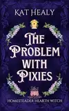 The Problem with Pixies (A Witchy Romantic Urban Fantasy Novella): Homesteader Hearth Witch: Book 1 (English Edition)